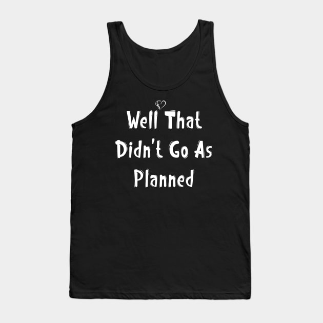 Well That Didn't Go As Planned Tank Top by BouchFashion